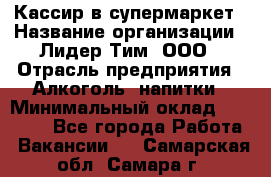 Кассир в супермаркет › Название организации ­ Лидер Тим, ООО › Отрасль предприятия ­ Алкоголь, напитки › Минимальный оклад ­ 30 000 - Все города Работа » Вакансии   . Самарская обл.,Самара г.